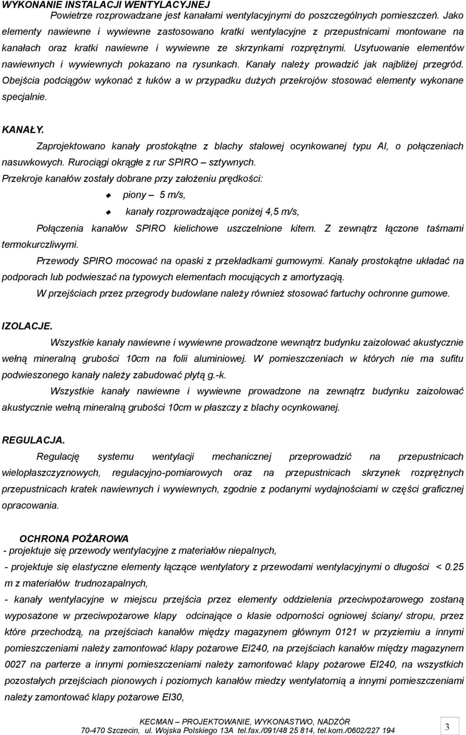 Usytuowanie elementów nawiewnych i wywiewnych pokazano na rysunkach. Kanały należy prowadzić jak najbliżej przegród.