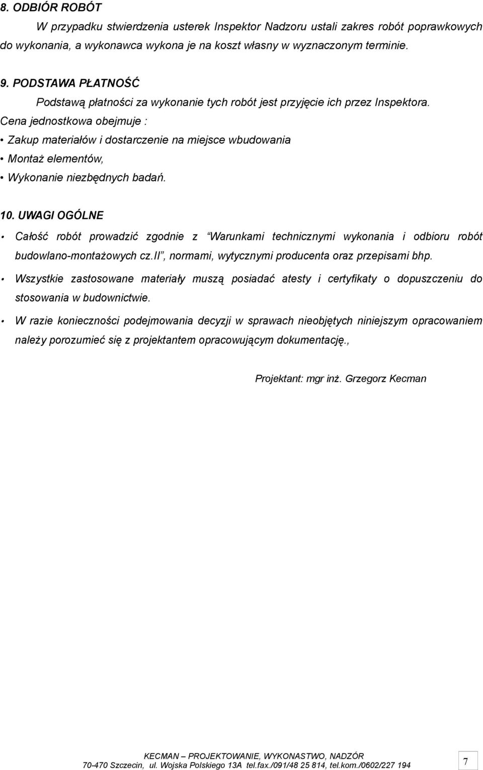 Cena jednostkowa obejmuje : Zakup materiałów i dostarczenie na miejsce wbudowania Montaż elementów, Wykonanie niezbędnych badań. 10.