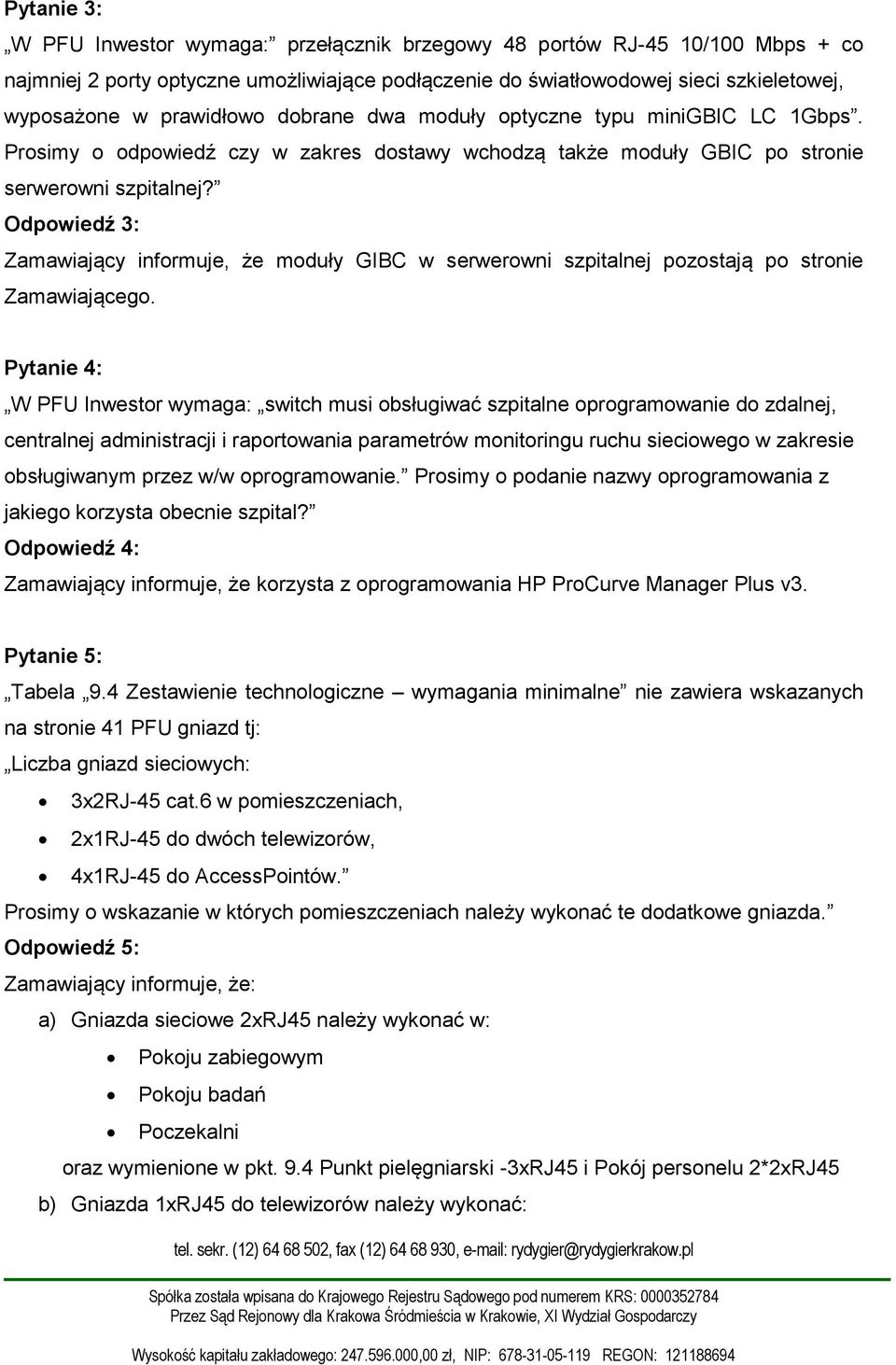 Odpowiedź 3: Zamawiający informuje, że moduły GIBC w serwerowni szpitalnej pozostają po stronie Zamawiającego.