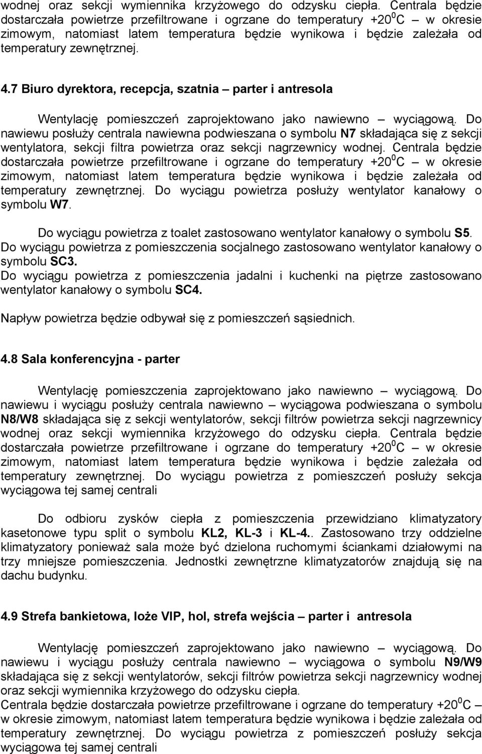 7 Biuro dyrektora, recepcja, szatnia parter i antresola nawiewu posłuŝy centrala nawiewna podwieszana o symbolu N7 składająca się z sekcji wentylatora, sekcji filtra powietrza oraz sekcji nagrzewnicy