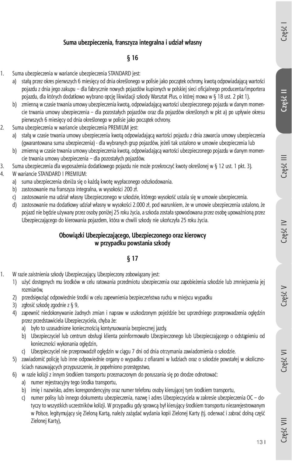 jego zakupu dla fabrycznie nowych pojazdów kupionych w polskiej sieci ofi cjalnego producenta/importera pojazdu, dla których dodatkowo wybrano opcję likwidacji szkody Warsztat Plus, o której mowa w