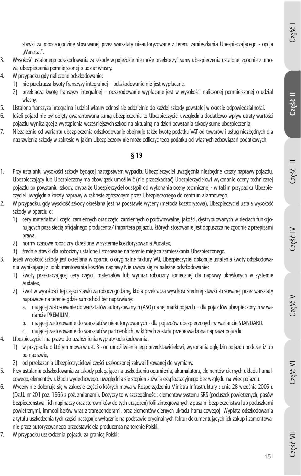 W przypadku gdy naliczone odszkodowanie: 1) nie przekracza kwoty franszyzy integralnej odszkodowanie nie jest wypłacane, 2) przekracza kwotę franszyzy integralnej odszkodowanie wypłacane jest w