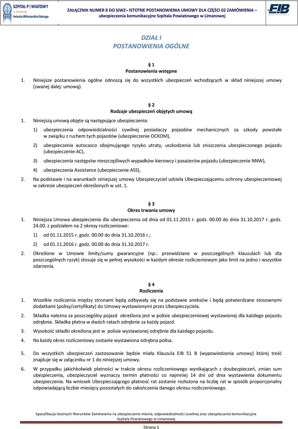 Niniejszą umową objęte są następujące ubezpieczenia: 2 Rodzaje ubezpieczeń objętych umową 1) ubezpieczenia odpowiedzialności cywilnej posiadaczy pojazdów mechanicznych za szkody powstałe w związku z