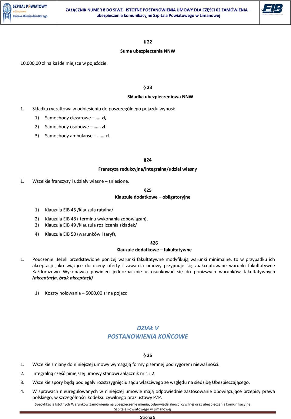 1) Klauzula EIB 45 /klauzula ratalna/ 24 Franszyza redukcyjna/integralna/udział własny 2) Klauzula EIB 48 ( terminu wykonania zobowiązań), 3) Klauzula EIB 49 /klauzula rozliczenia składek/ 4)