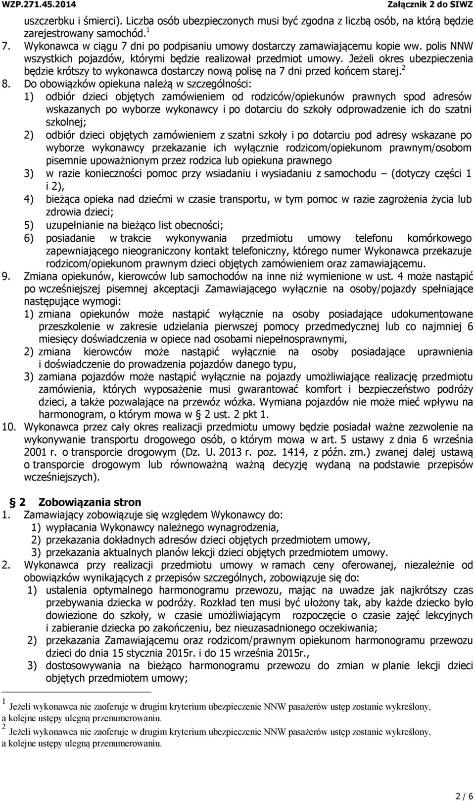 Jeżeli okres ubezpieczenia będzie krótszy to wykonawca dostarczy nową polisę na 7 dni przed końcem starej. 2 8.