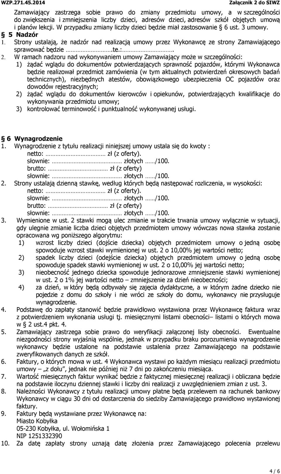 W ramach nadzoru nad wykonywaniem umowy Zamawiający może w szczególności: 1) żądać wglądu do dokumentów potwierdzających sprawność pojazdów, którymi Wykonawca będzie realizował przedmiot zamówienia