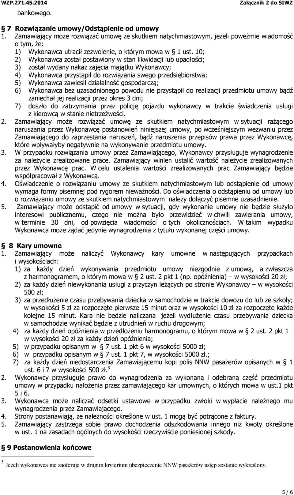 10; 2) Wykonawca został postawiony w stan likwidacji lub upadłości; 3) został wydany nakaz zajęcia majątku Wykonawcy; 4) Wykonawca przystąpił do rozwiązania swego przedsiębiorstwa; 5) Wykonawca