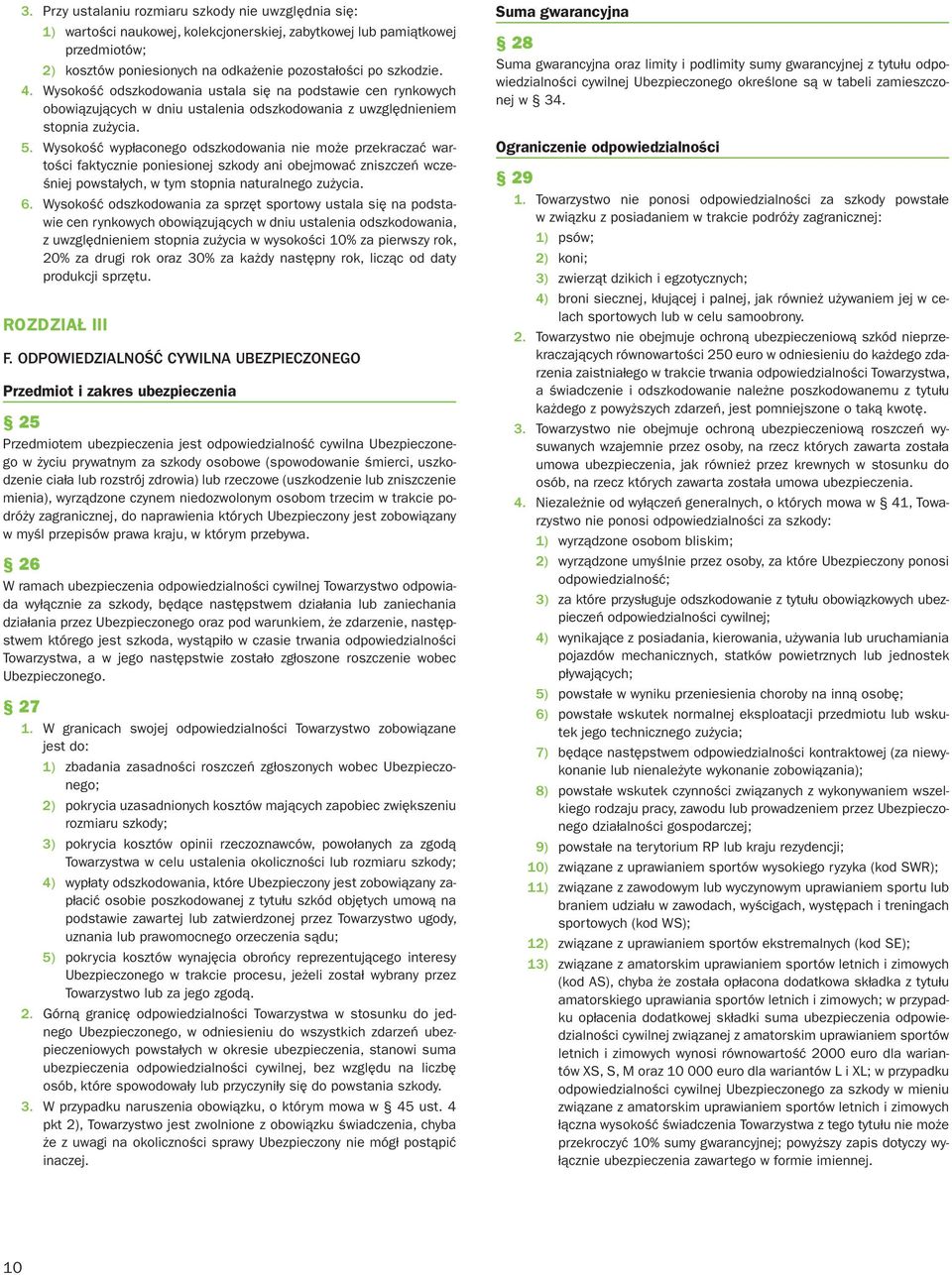 Wysokość wypłaconego odszkodowania nie może przekraczać wartości faktycznie poniesionej szkody ani obejmować zniszczeń wcześniej powstałych, w tym stopnia naturalnego zużycia. 6.