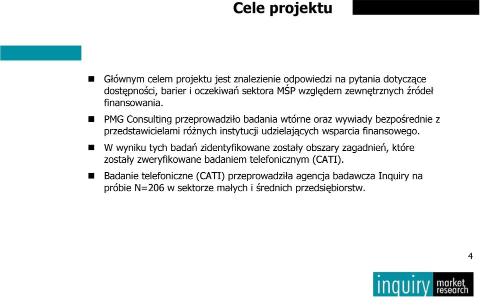 PMG Consulting przeprowadziło badania wtórne oraz wywiady bezpośrednie z przedstawicielami róŝnych instytucji udzielających wsparcia