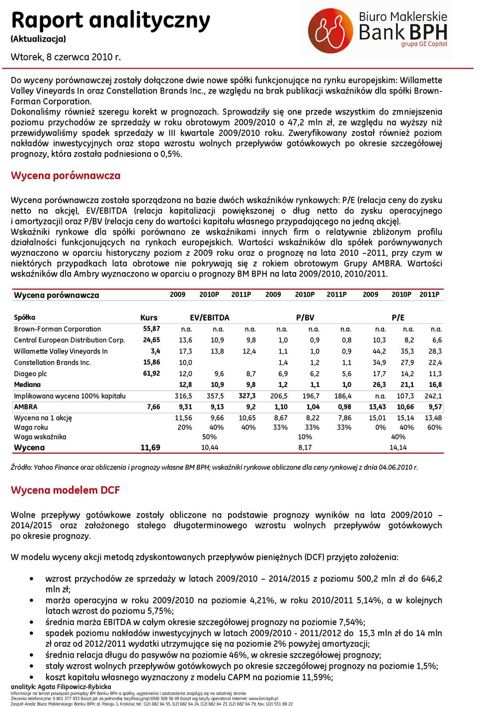 Sprowadziły się one przede wszystkim do zmniejszenia poziomu przychodów ze sprzedaży w roku obrotowym 2009/2010 o 47,2 mln zł, ze względu na wyższy niż przewidywaliśmy spadek sprzedaży w III kwartale