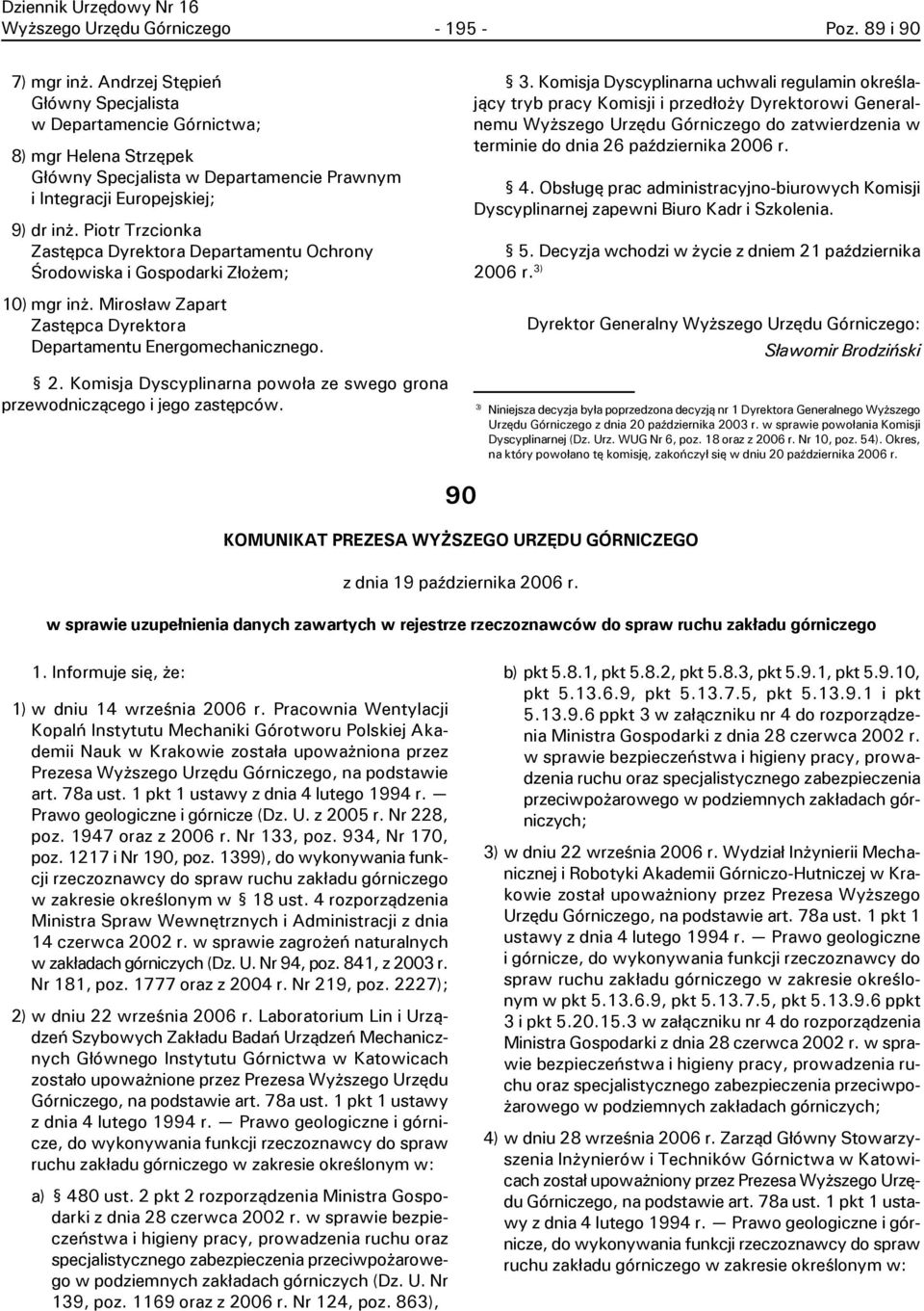 Piotr Trzcionka Zastêpca Dyrektora Departamentu Ochrony Œrodowiska i Gospodarki Z³o em; 10) mgr in. Miros³aw Zapart Zastêpca Dyrektora Departamentu Energomechanicznego. 2.
