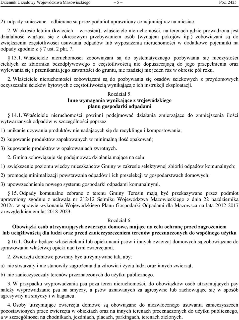 ) zobowiązani są do zwiększenia częstotliwości usuwania odpadów lub wyposażenia nieruchomości w dodatkowe pojemniki na odpady zgodnie z 7 ust. 2 pkt. 7. 13