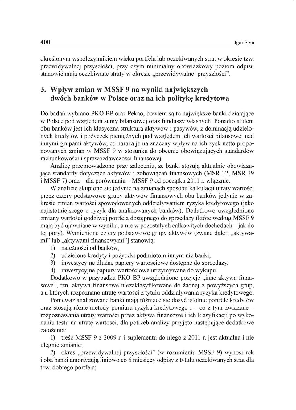 Wpływ zmian w MSSF 9 na wyniki największych dwóch banków w Polsce oraz na ich politykę kredytową Do badań wybrano PKO BP oraz Pekao, bowiem są to największe banki działające w Polsce pod względem