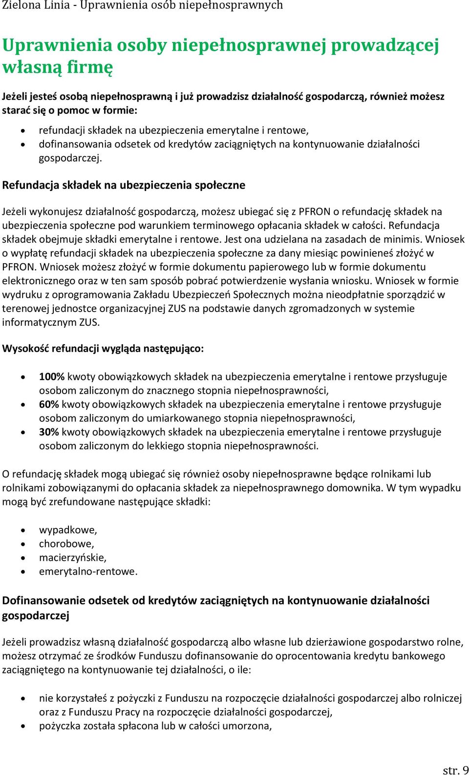 Refundacja składek na ubezpieczenia społeczne Jeżeli wykonujesz działalność gospodarczą, możesz ubiegać się z PFRON o refundację składek na ubezpieczenia społeczne pod warunkiem terminowego opłacania