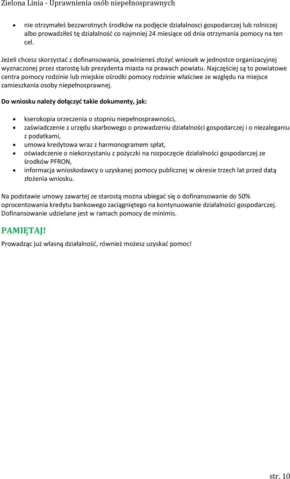 Najczęściej są to powiatowe centra pomocy rodzinie lub miejskie ośrodki pomocy rodzinie właściwe ze względu na miejsce zamieszkania osoby niepełnosprawnej.