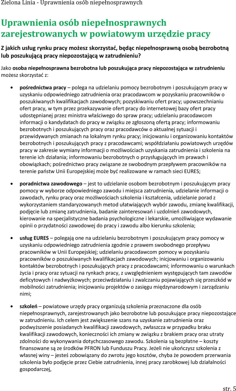 Jako osoba niepełnosprawna bezrobotna lub poszukująca pracy niepozostająca w zatrudnieniu możesz skorzystać z: pośrednictwa pracy polega na udzielaniu pomocy bezrobotnym i poszukującym pracy w