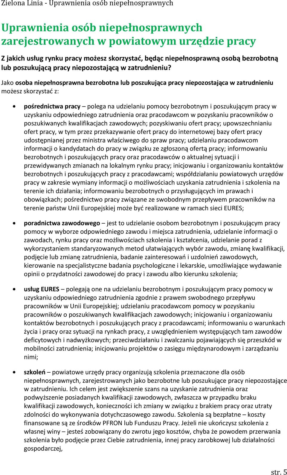 Jako osoba niepełnosprawna bezrobotna lub poszukująca pracy niepozostająca w zatrudnieniu możesz skorzystać z: pośrednictwa pracy polega na udzielaniu pomocy bezrobotnym i poszukującym pracy w