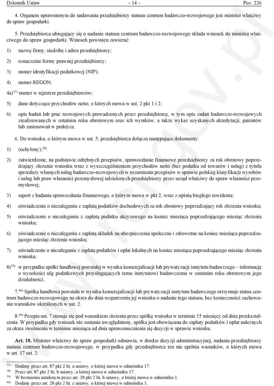 Wniosek powinien zawierać: 1) nazwę firmy, siedzibę i adres przedsiębiorcy; 2) oznaczenie formy prawnej przedsiębiorcy; 3) numer identyfikacji podatkowej (NIP); 4) numer REGON; 4a) 37) numer w