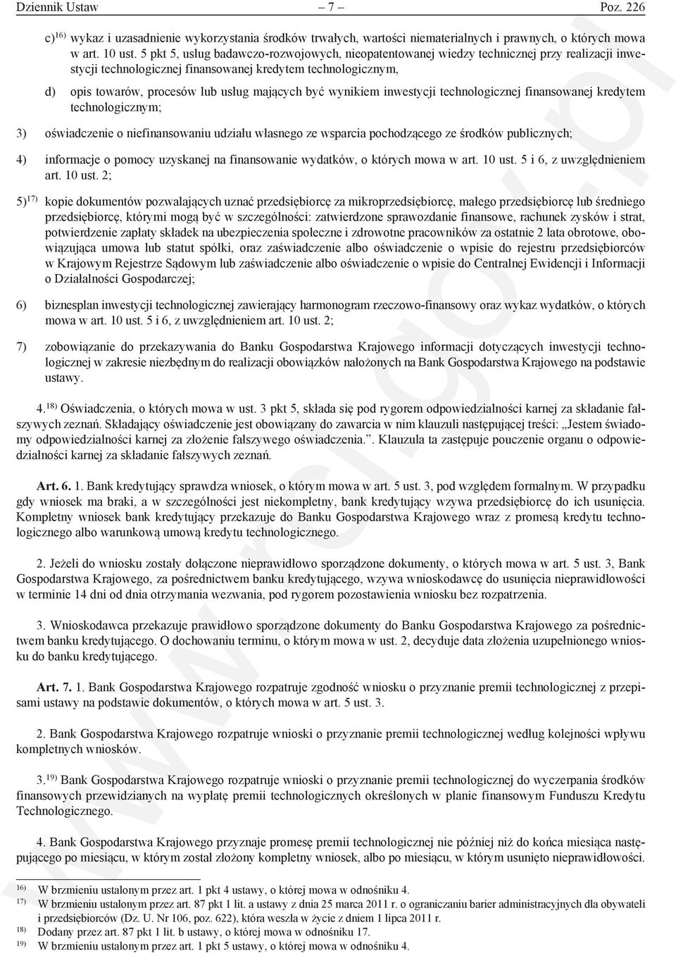 być wynikiem inwestycji technologicznej finansowanej kredytem technologicznym; 3) oświadczenie o niefinansowaniu udziału własnego ze wsparcia pochodzącego ze środków publicznych; 4) informacje o