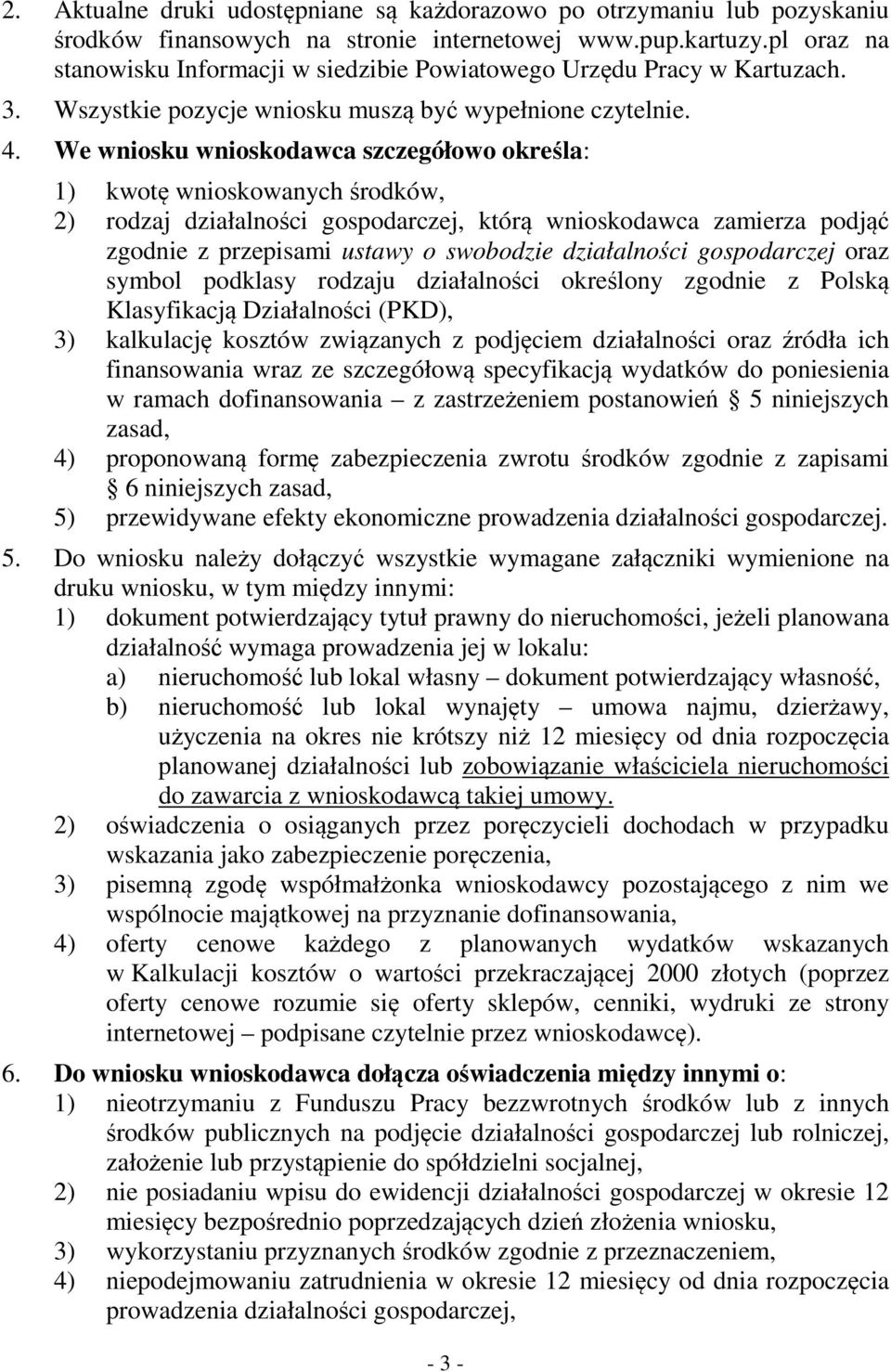 We wniosku wnioskodawca szczegółowo określa: 1) kwotę wnioskowanych środków, 2) rodzaj działalności gospodarczej, którą wnioskodawca zamierza podjąć zgodnie z przepisami ustawy o swobodzie