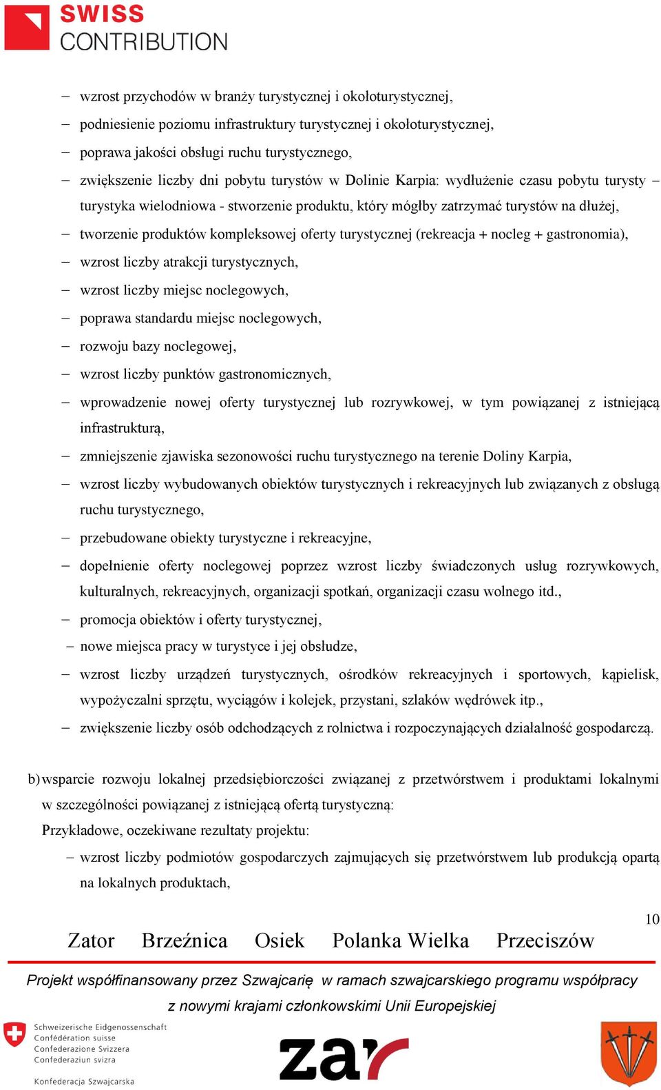 turystycznej (rekreacja + nocleg + gastronomia), wzrost liczby atrakcji turystycznych, wzrost liczby miejsc noclegowych, poprawa standardu miejsc noclegowych, rozwoju bazy noclegowej, wzrost liczby