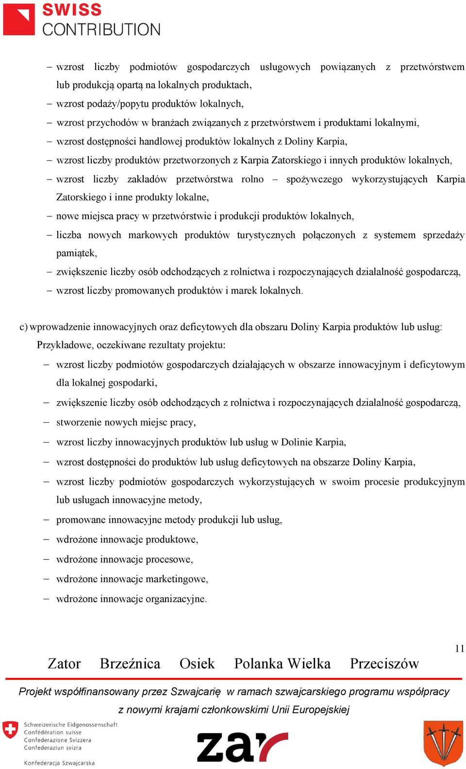 lokalnych, wzrost liczby zakładów przetwórstwa rolno spożywczego wykorzystujących Karpia Zatorskiego i inne produkty lokalne, nowe miejsca pracy w przetwórstwie i produkcji produktów lokalnych,