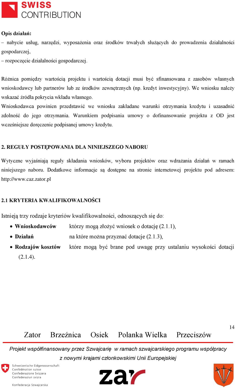 We wniosku należy wskazać źródła pokrycia wkładu własnego. Wnioskodawca powinien przedstawić we wniosku zakładane warunki otrzymania kredytu i uzasadnić zdolność do jego otrzymania.