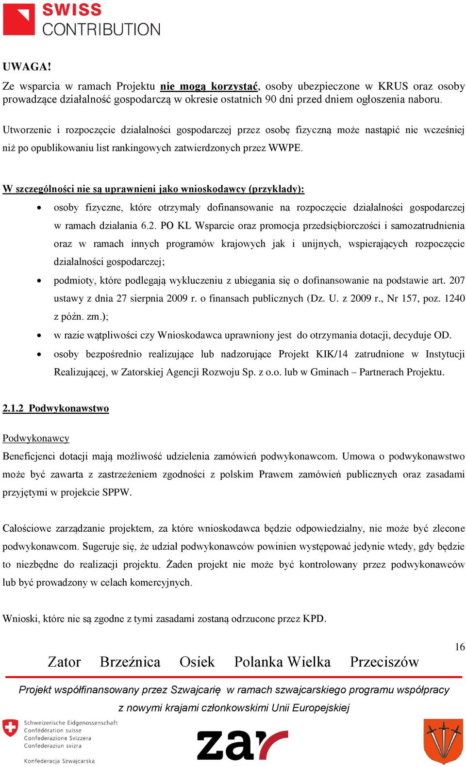 W szczególności nie są uprawnieni jako wnioskodawcy (przykłady): osoby fizyczne, które otrzymały dofinansowanie na rozpoczęcie działalności gospodarczej w ramach działania 6.2.