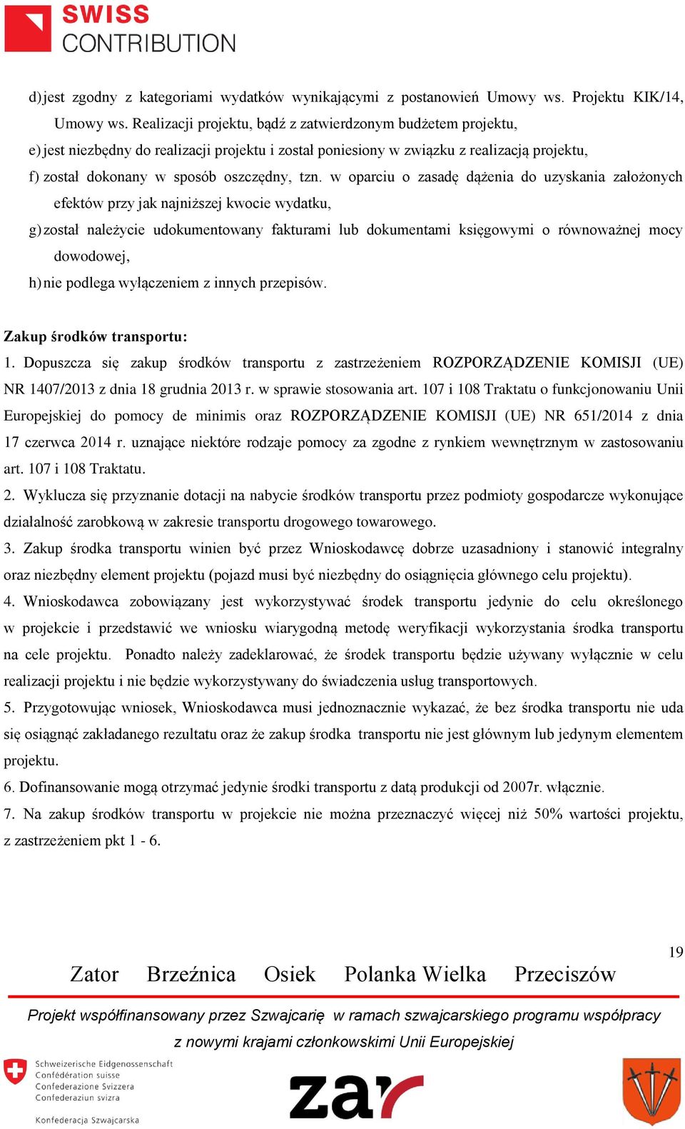 w oparciu o zasadę dążenia do uzyskania założonych efektów przy jak najniższej kwocie wydatku, g) został należycie udokumentowany fakturami lub dokumentami księgowymi o równoważnej mocy dowodowej, h)