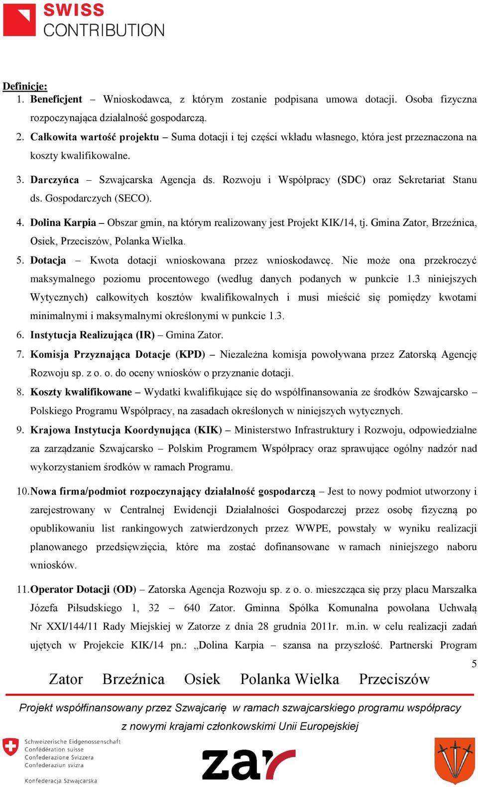 Rozwoju i Współpracy (SDC) oraz Sekretariat Stanu ds. Gospodarczych (SECO). Dolina Karpia Obszar gmin, na którym realizowany jest Projekt KIK/14, tj.