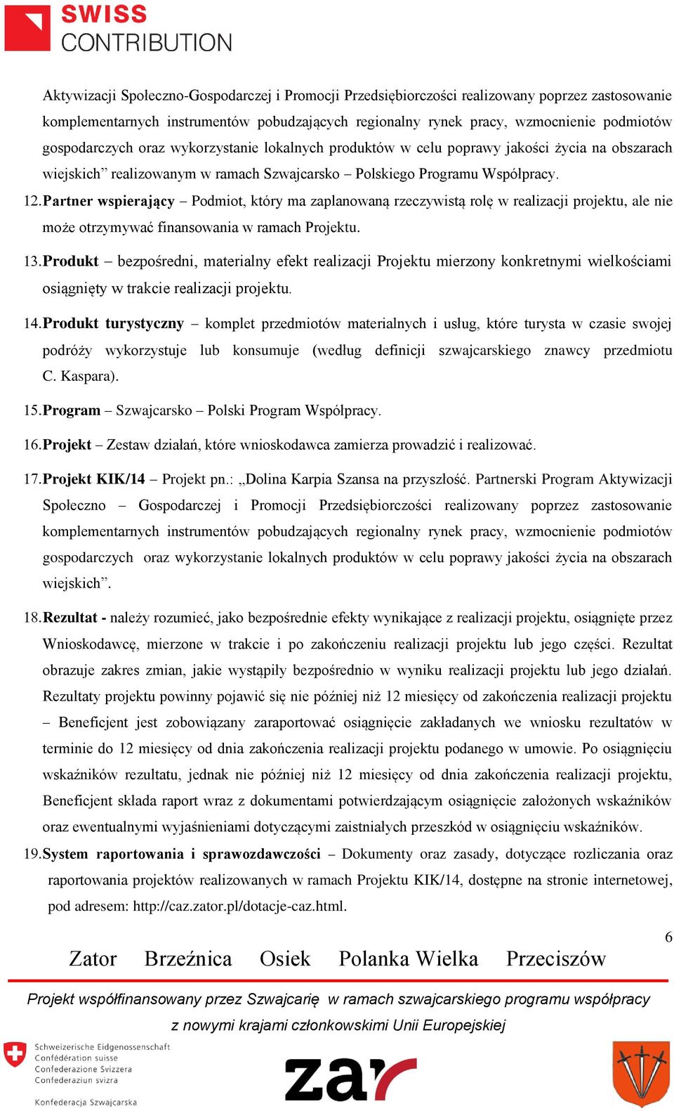 Partner wspierający Podmiot, który ma zaplanowaną rzeczywistą rolę w realizacji projektu, ale nie może otrzymywać finansowania w ramach Projektu.