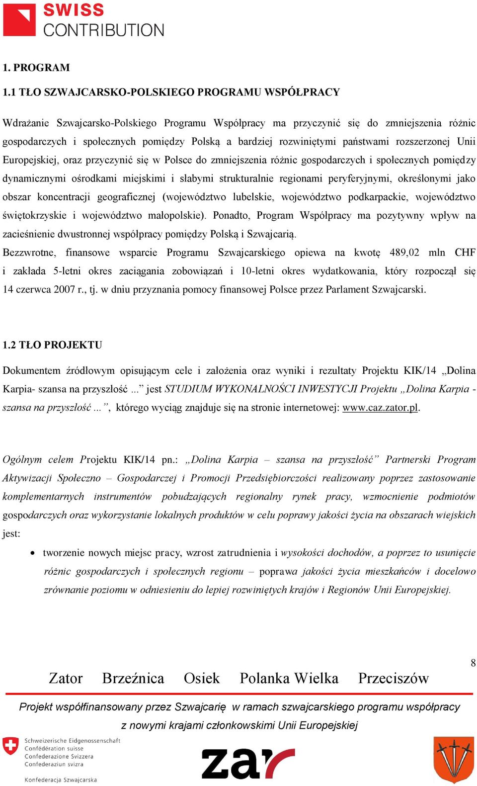 rozwiniętymi państwami rozszerzonej Unii Europejskiej, oraz przyczynić się w Polsce do zmniejszenia różnic gospodarczych i społecznych pomiędzy dynamicznymi ośrodkami miejskimi i słabymi