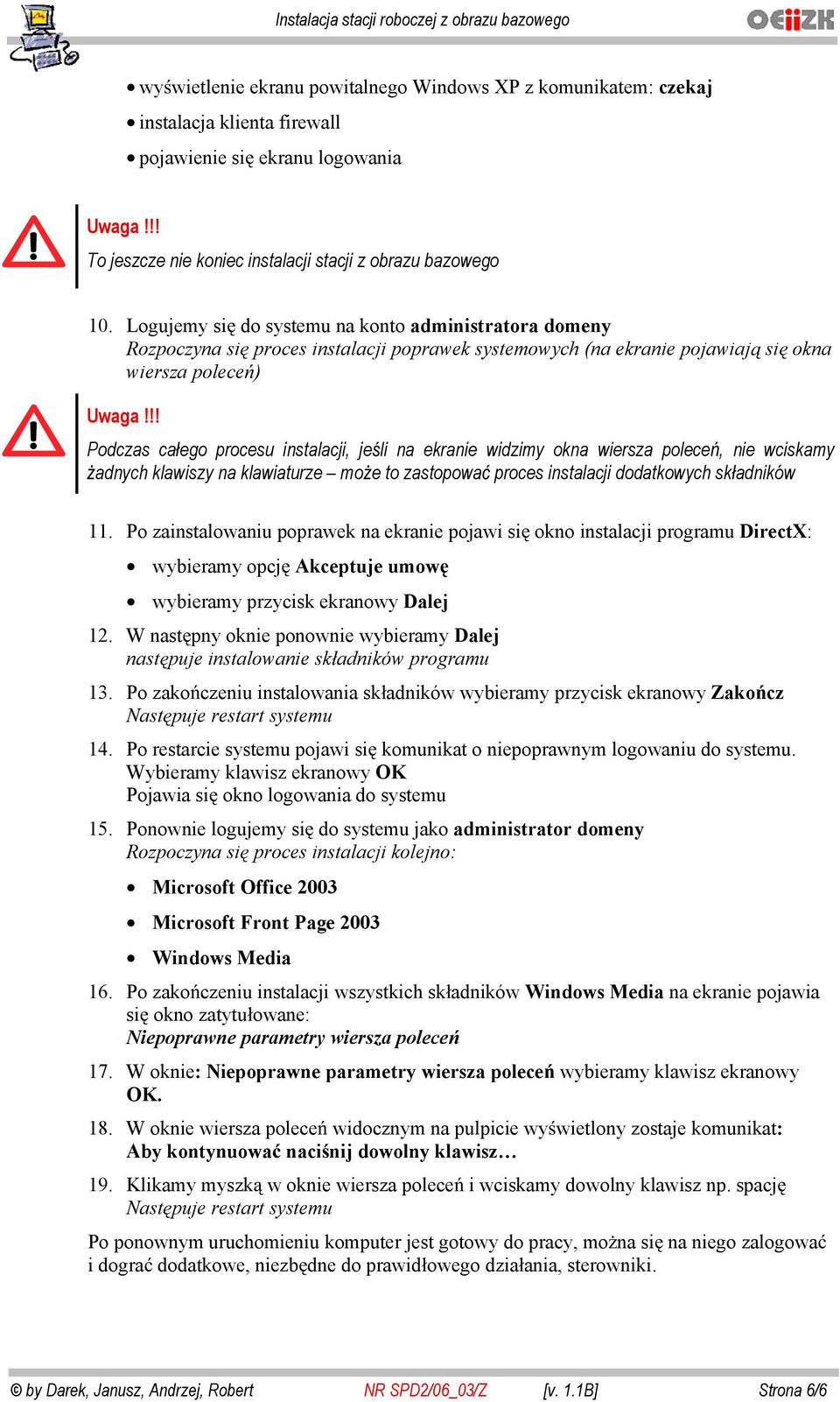 !! Podczas ca ego procesu instalacji, je li na ekranie widzimy okna wiersza polece, nie wciskamy adnych klawiszy na klawiaturze mo e to zastopowa proces instalacji dodatkowych sk adników 11.