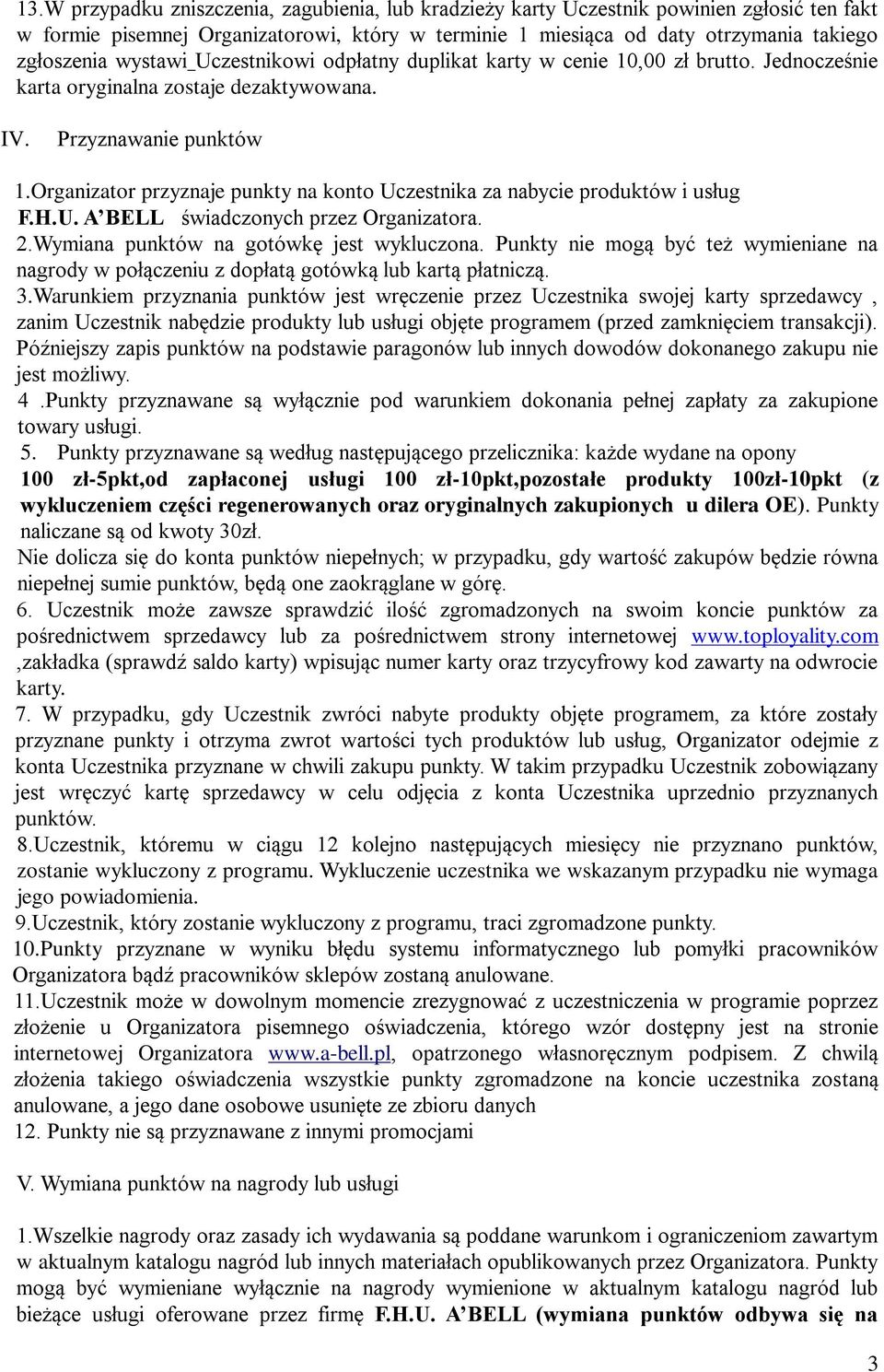 Organizator przyznaje punkty na konto Uczestnika za nabycie produktów i usług F.H.U. A BELL świadczonych przez Organizatora. 2.Wymiana punktów na gotówkę jest wykluczona.