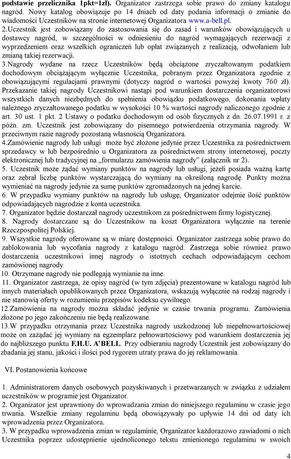 Uczestnik jest zobowiązany do zastosowania się do zasad i warunków obowiązujących u dostawcy nagród, w szczególności w odniesieniu do nagród wymagających rezerwacji z wyprzedzeniem oraz wszelkich