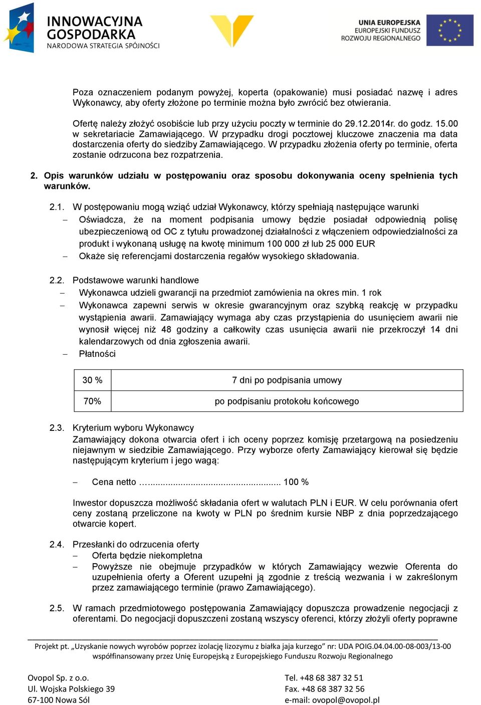 W przypadku drogi pocztowej kluczowe znaczenia ma data dostarczenia oferty do siedziby Zamawiającego. W przypadku złożenia oferty po terminie, oferta zostanie odrzucona bez rozpatrzenia. 2.