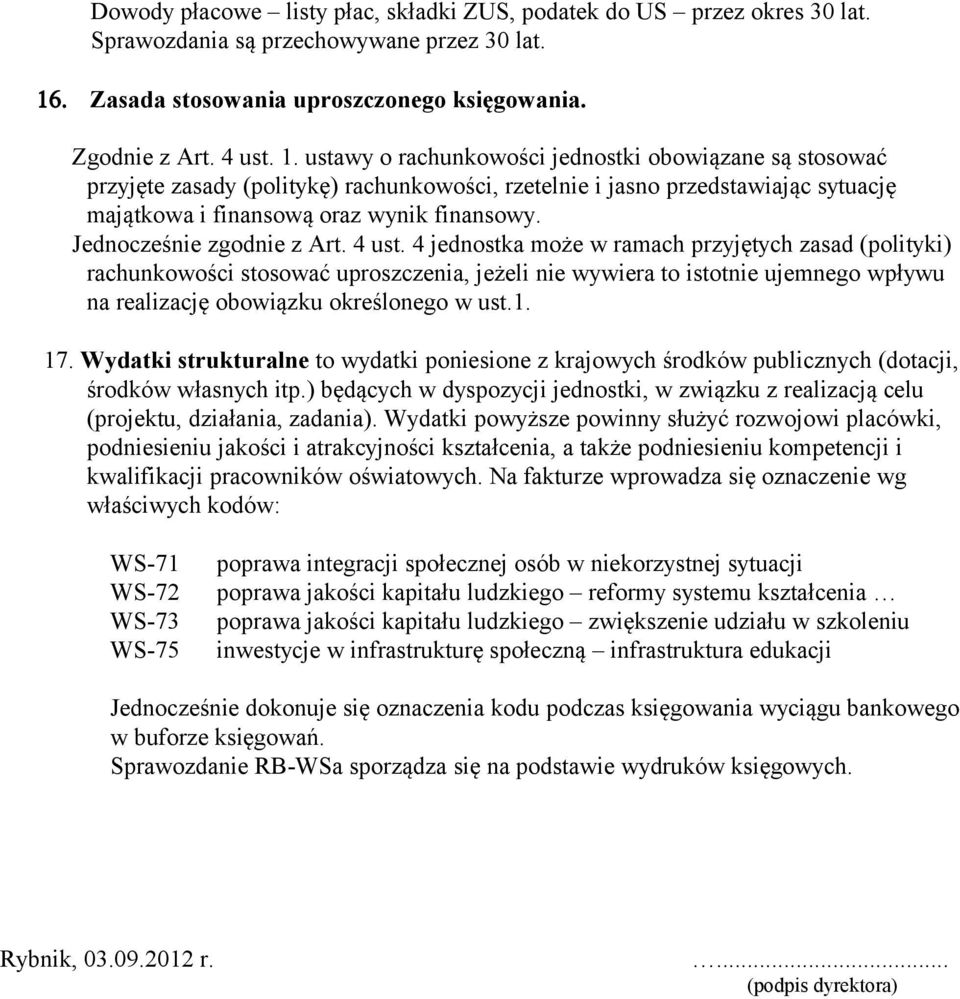 ustawy o rachunkowości jednostki obowiązane są stosować przyjęte zasady (politykę) rachunkowości, rzetelnie i jasno przedstawiając sytuację majątkowa i finansową oraz wynik finansowy.