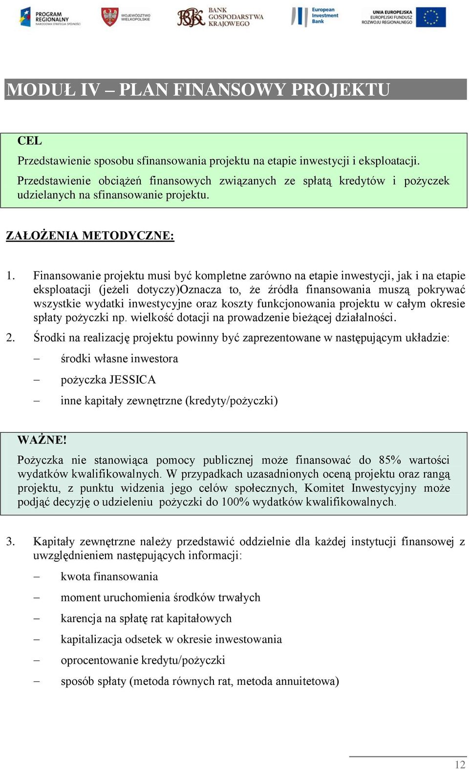 Finansowanie projektu musi być kompletne zarówno na etapie inwestycji, jak i na etapie eksploatacji (jeżeli dotyczy)oznacza to, że źródła finansowania muszą pokrywać wszystkie wydatki inwestycyjne