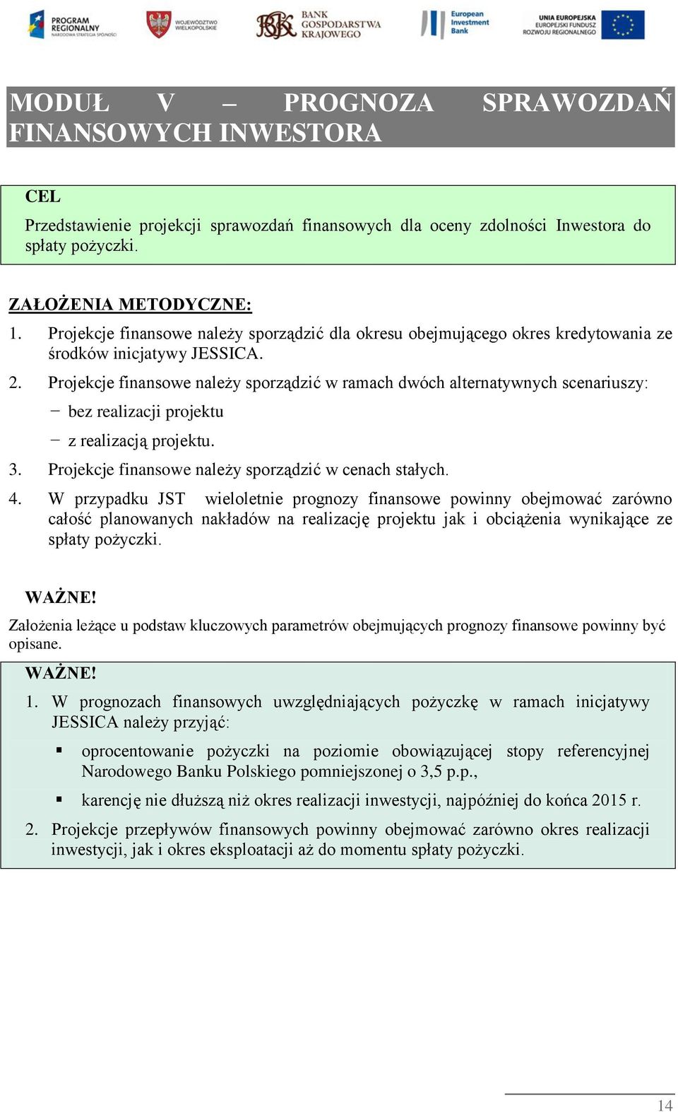 Projekcje finansowe należy sporządzić w ramach dwóch alternatywnych scenariuszy: bez realizacji projektu z realizacją projektu. 3. Projekcje finansowe należy sporządzić w cenach stałych. 4.