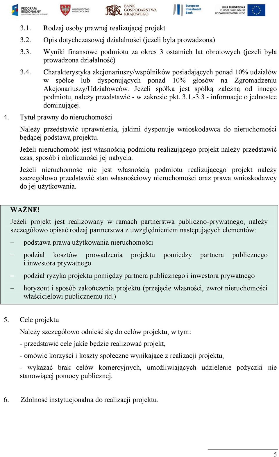 Jeżeli spółka jest spółką zależną od innego podmiotu, należy przedstawić - w zakresie pkt. 3.1.-3.3 - informacje o jednostce dominującej. 4.
