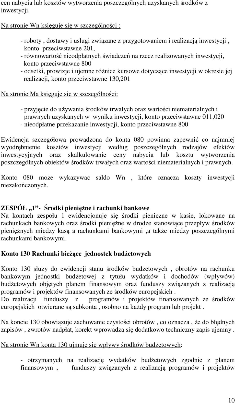 realizowanych inwestycji, konto przeciwstawne 800 - odsetki, prowizje i ujemne różnice kursowe dotyczące inwestycji w okresie jej realizacji, konto przeciwstawne 130,201 - przyjęcie do używania