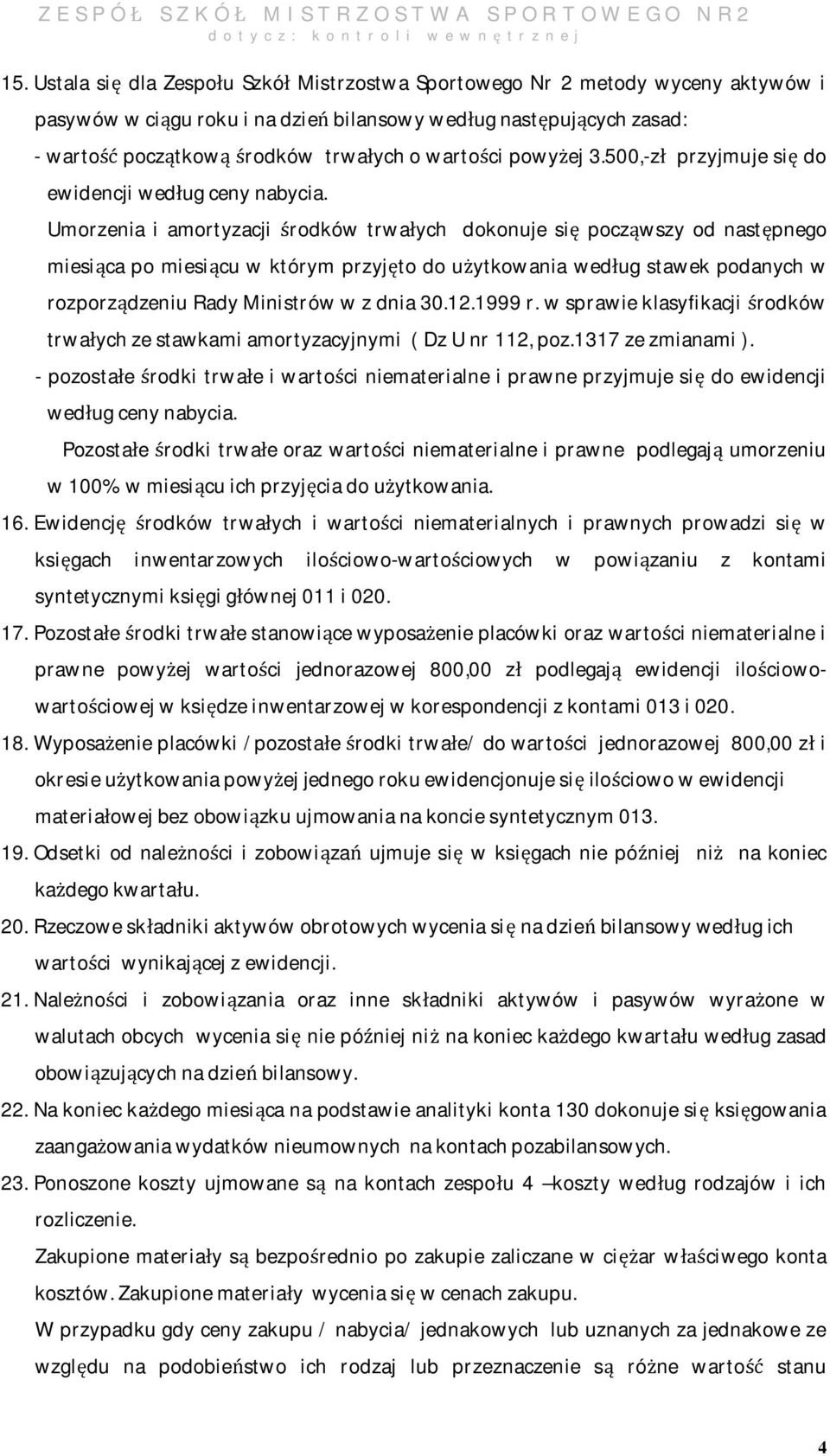 Umorzenia i amortyzacji środków trwałych dokonuje się począwszy od następnego miesiąca po miesiącu w którym przyjęto do użytkowania według stawek podanych w rozporządzeniu Rady Ministrów w z dnia 30.