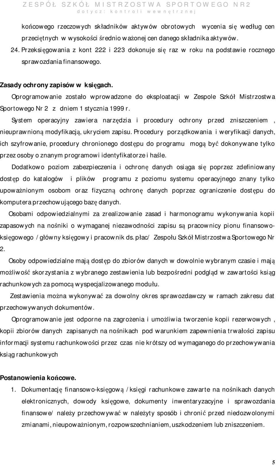 Oprogramowanie zostało wprowadzone do eksploatacji w Zespole Szkół Mistrzostwa Sportowego Nr 2 z dniem 1 stycznia 1999 r.