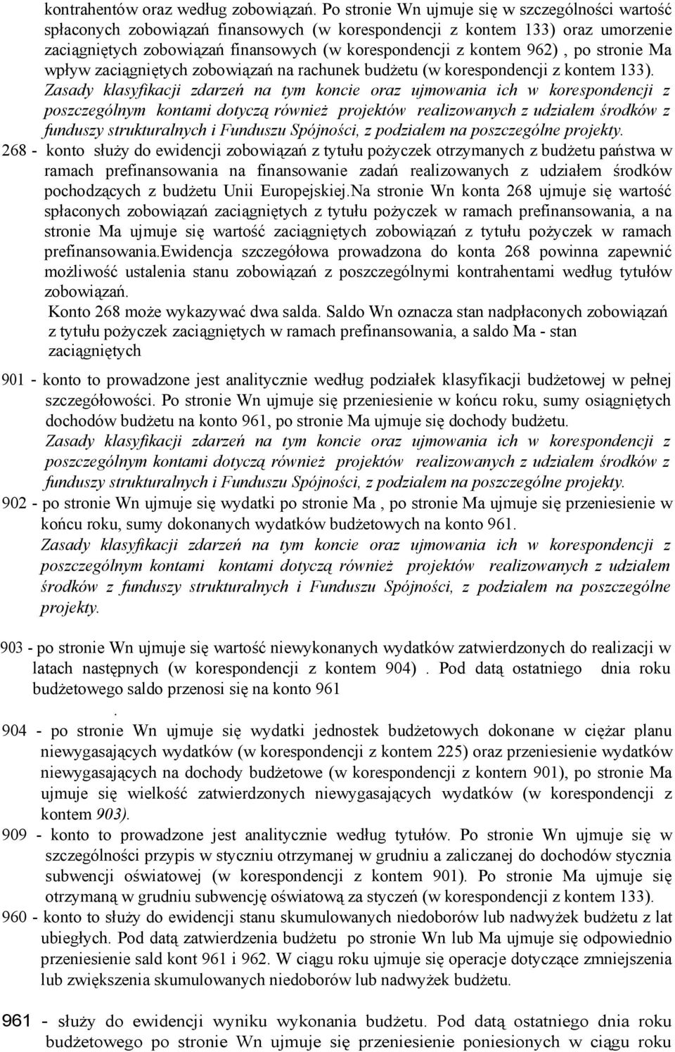 po stronie Ma wpływ zaciągniętych zobowiązań na rachunek budżetu (w korespondencji z kontem 133).