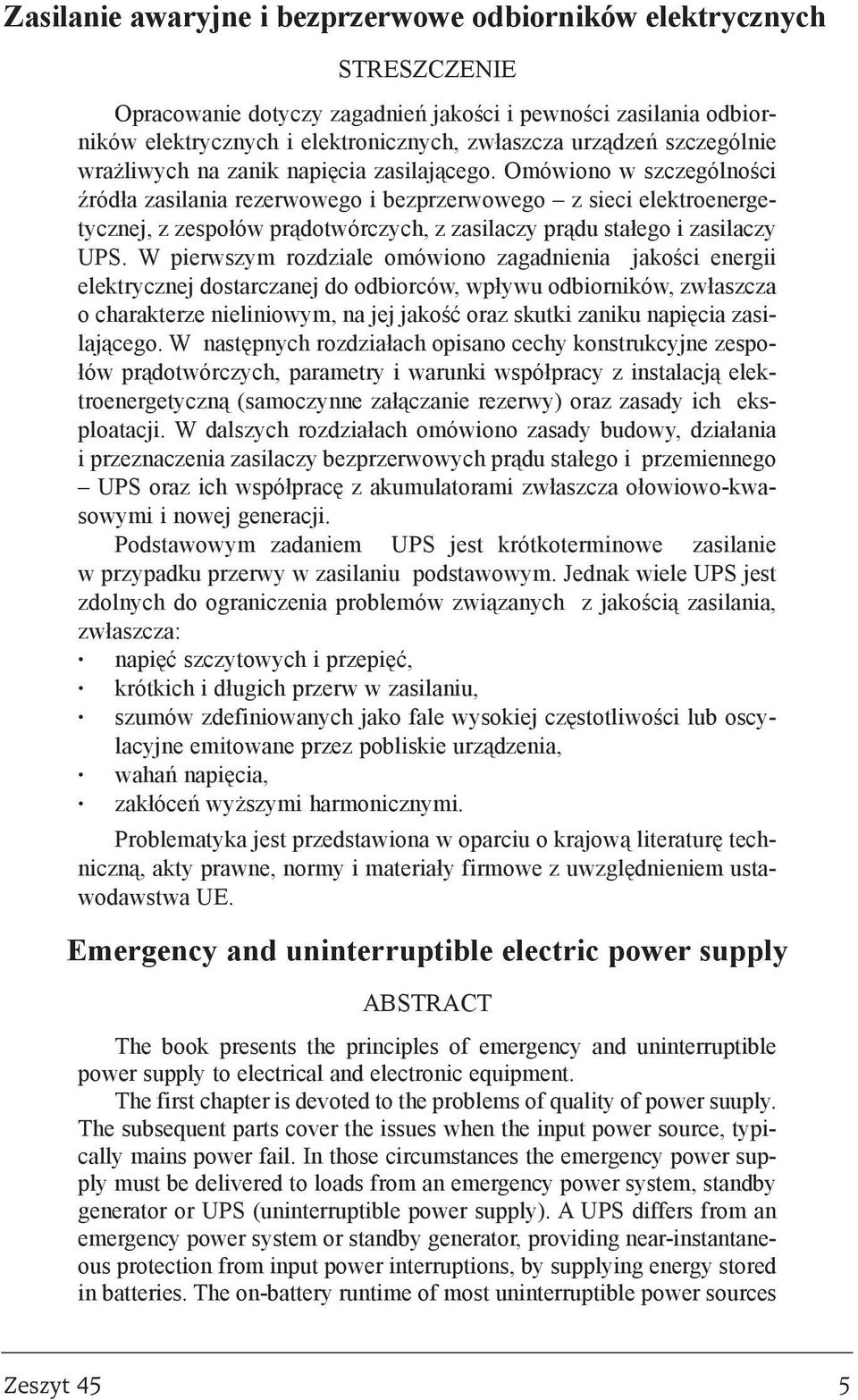 Omówiono w szczególnoœci Ÿród³a zasilania rezerwowego i bezprzerwowego z sieci elektroenergetycznej, z zespo³ów pr¹dotwórczych, z zasilaczy pr¹du sta³ego i zasilaczy UPS.