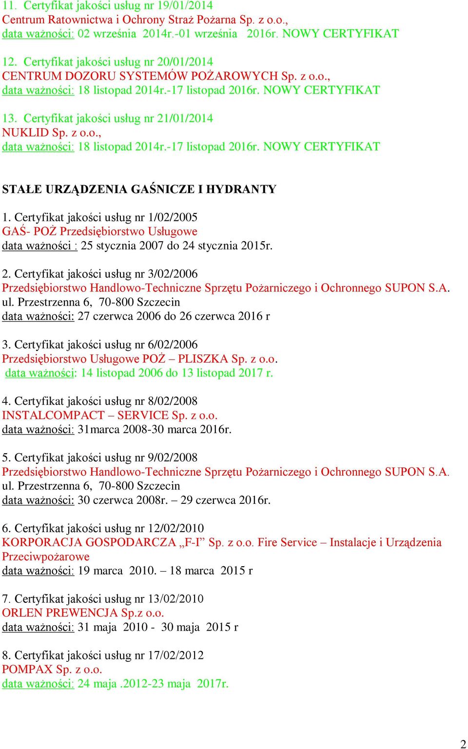Certyfikat jakości usług nr 21/01/2014 NUKLID Sp. z o.o., data ważności: 18 listopad 2014r.-17 listopad 2016r. NOWY CERTYFIKAT STAŁE URZĄDZENIA GAŚNICZE I HYDRANTY 1.