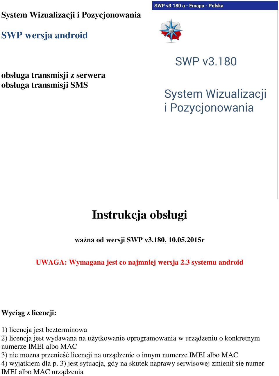 3 systemu android Wyciąg z licencji: 1) licencja jest bezterminowa 2) licencja jest wydawana na użytkowanie oprogramowania w urządzeniu o
