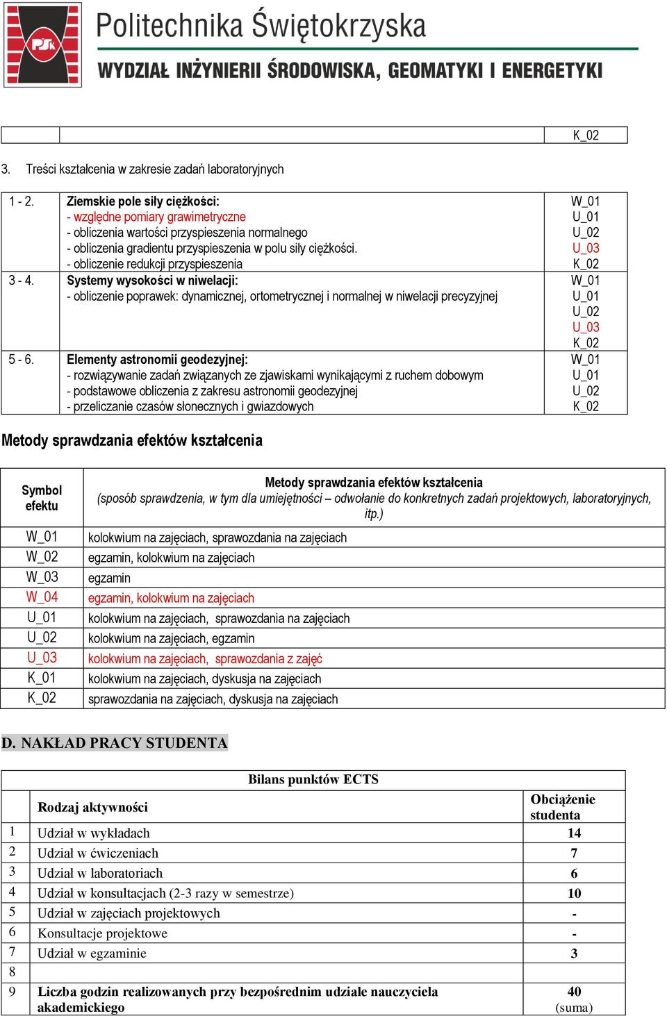 - obliczenie redukcji przyspieszenia 3-4. Systemy wysokości w niwelacji: - obliczenie poprawek: dynamicznej, ortometrycznej i normalnej w niwelacji precyzyjnej 5-6.