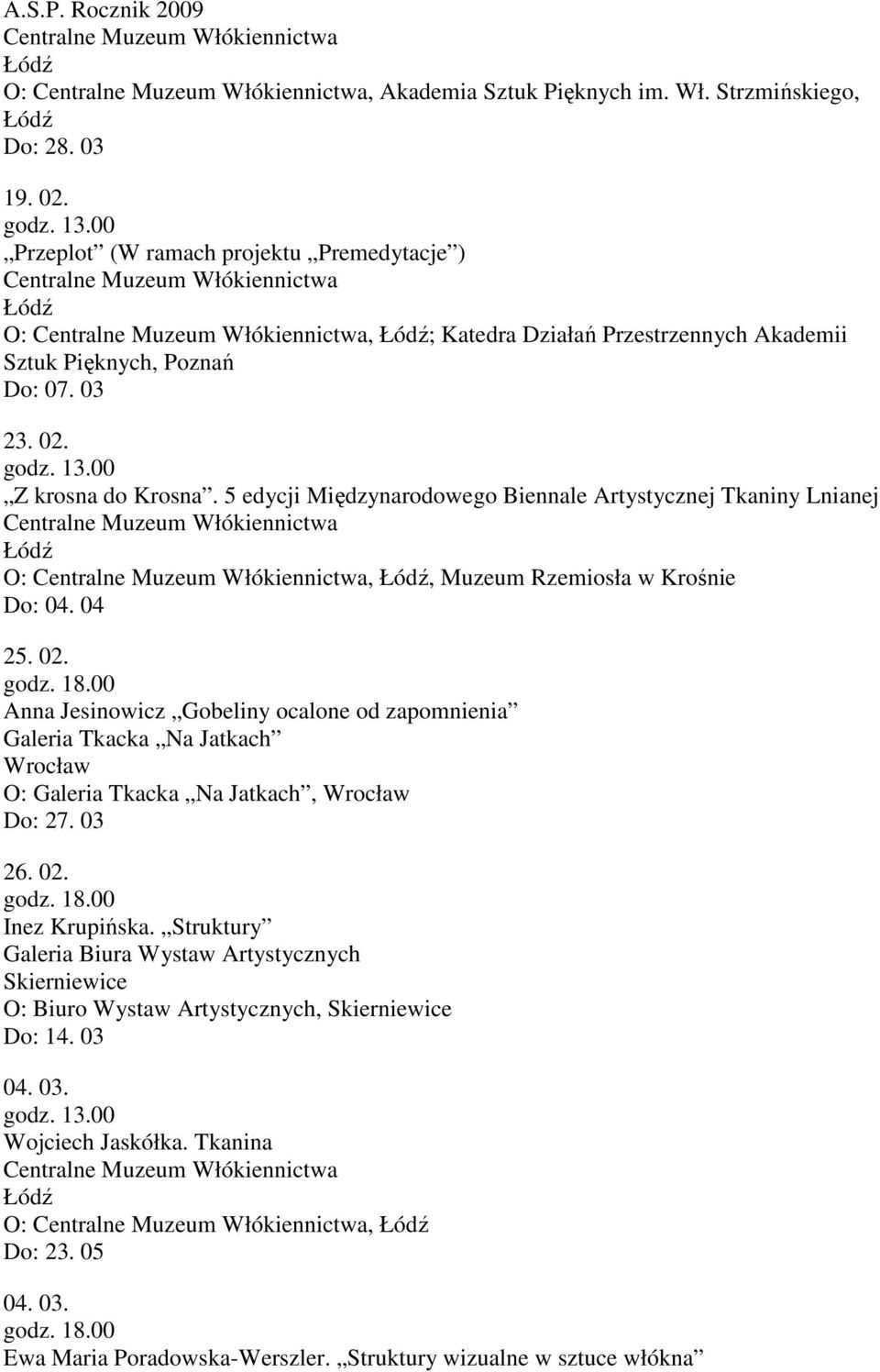 5 edycji Międzynarodowego Biennale Artystycznej Tkaniny Lnianej O:,, Muzeum Rzemiosła w Krośnie Do: 04. 04 25. 02.