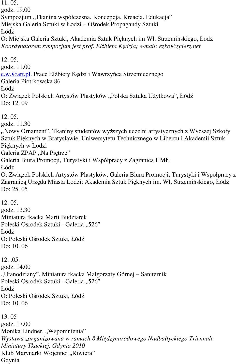 Prace Elżbiety Kędzi i Wawrzyńca Strzemiecznego Galeria Piotrkowska 86 O: Związek Polskich Artystów Plastyków Polska Sztuka Użytkowa, Do: 12. 09 12. 05. godz. 11.30 Nowy Ornament.